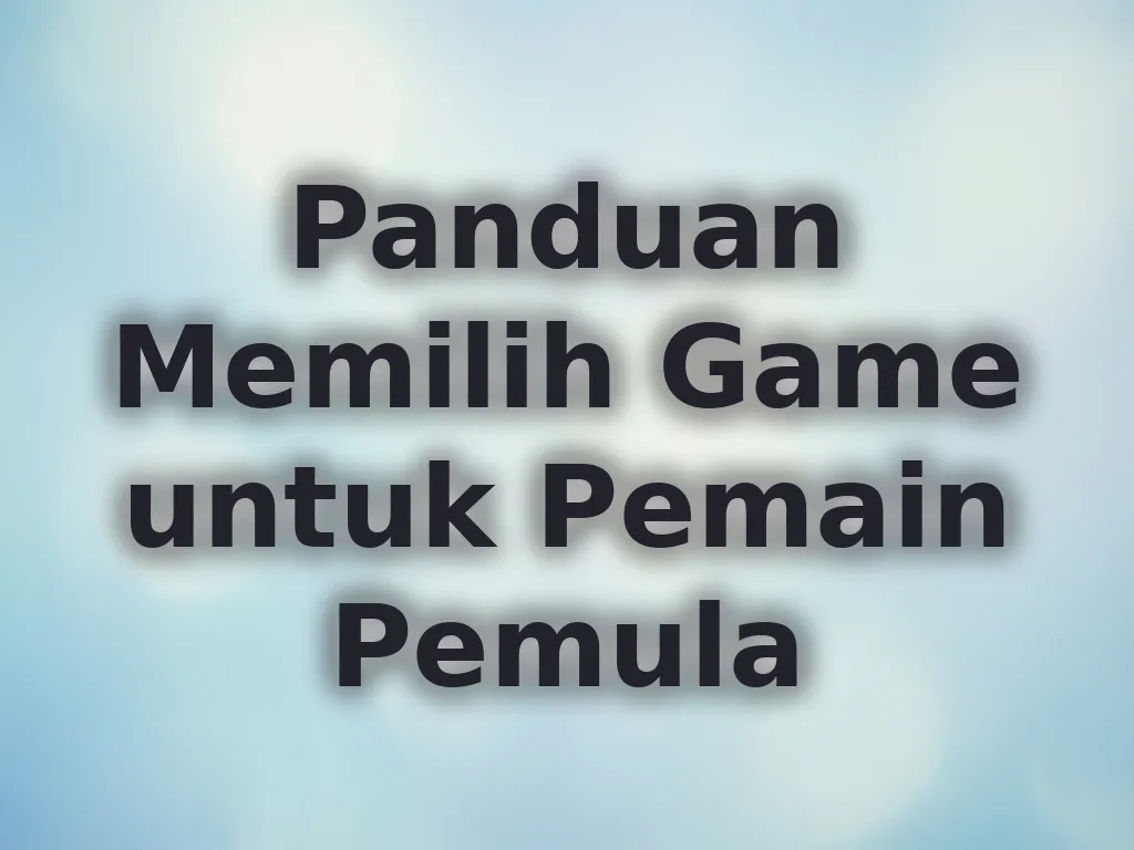 Panduan Memilih Game untuk Pemain Pemula