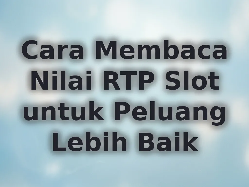 Cara Membaca Nilai RTP Slot untuk Peluang Lebih Baik
